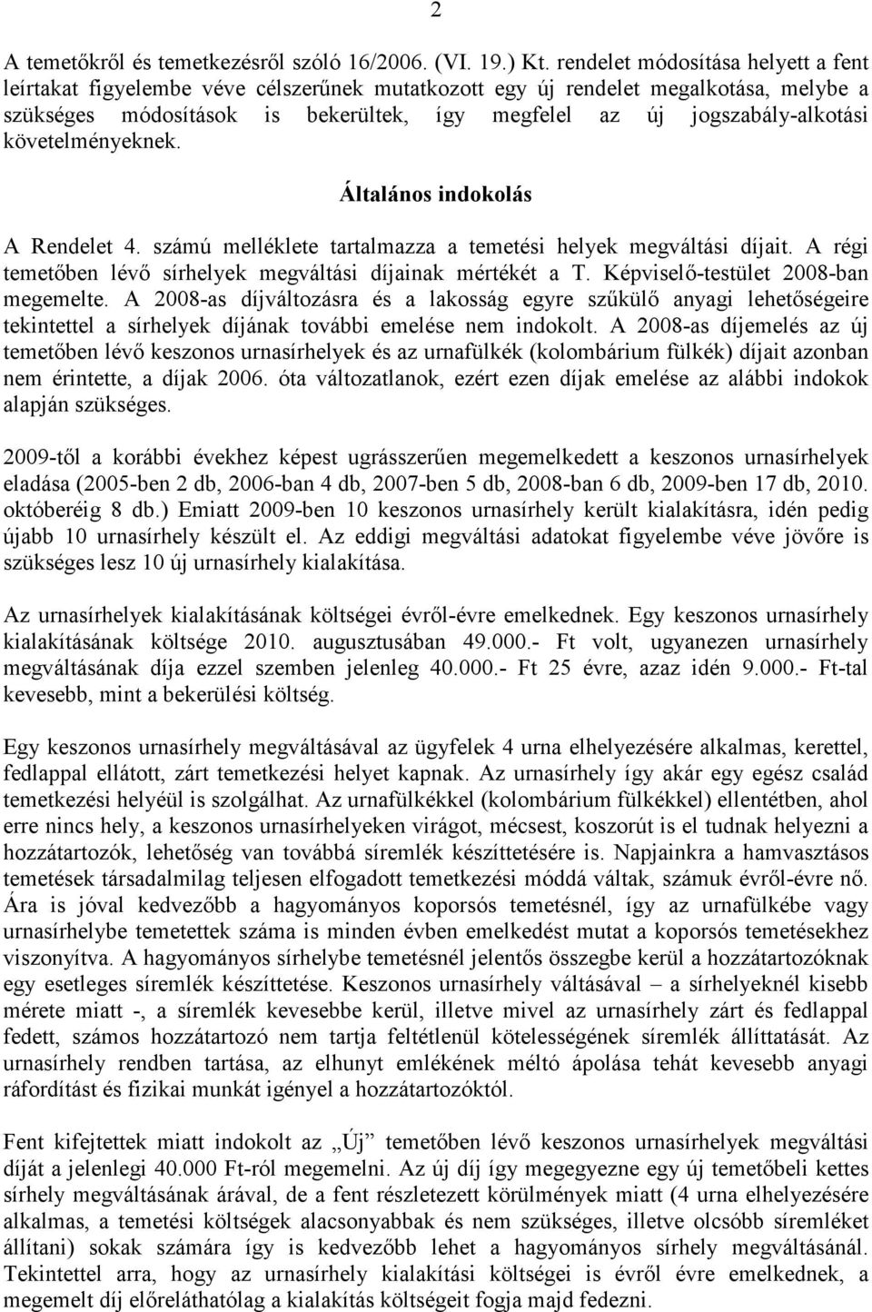 követelményeknek. Általános indokolás A Rendelet 4. számú melléklete tartalmazza a temetési helyek megváltási díjait. A régi temetőben lévő sírhelyek megváltási díjainak mértékét a T.