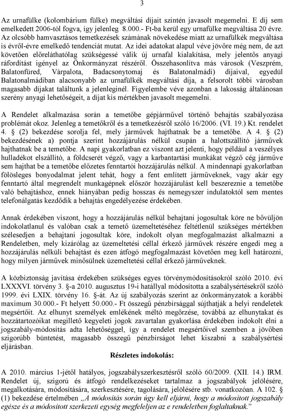 Az idei adatokat alapul véve jövőre még nem, de azt követően előreláthatólag szükségessé válik új urnafal kialakítása, mely jelentős anyagi ráfordítást igényel az Önkormányzat részéről.