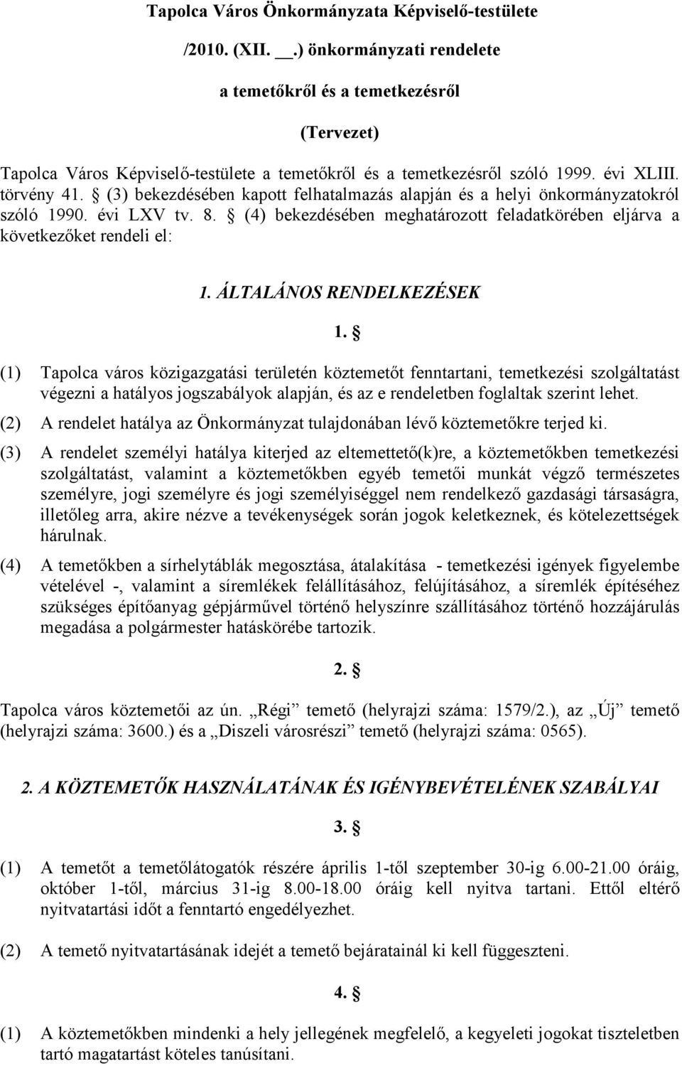 (3) bekezdésében kapott felhatalmazás alapján és a helyi önkormányzatokról szóló 1990. évi LXV tv. 8. (4) bekezdésében meghatározott feladatkörében eljárva a következőket rendeli el: 1.