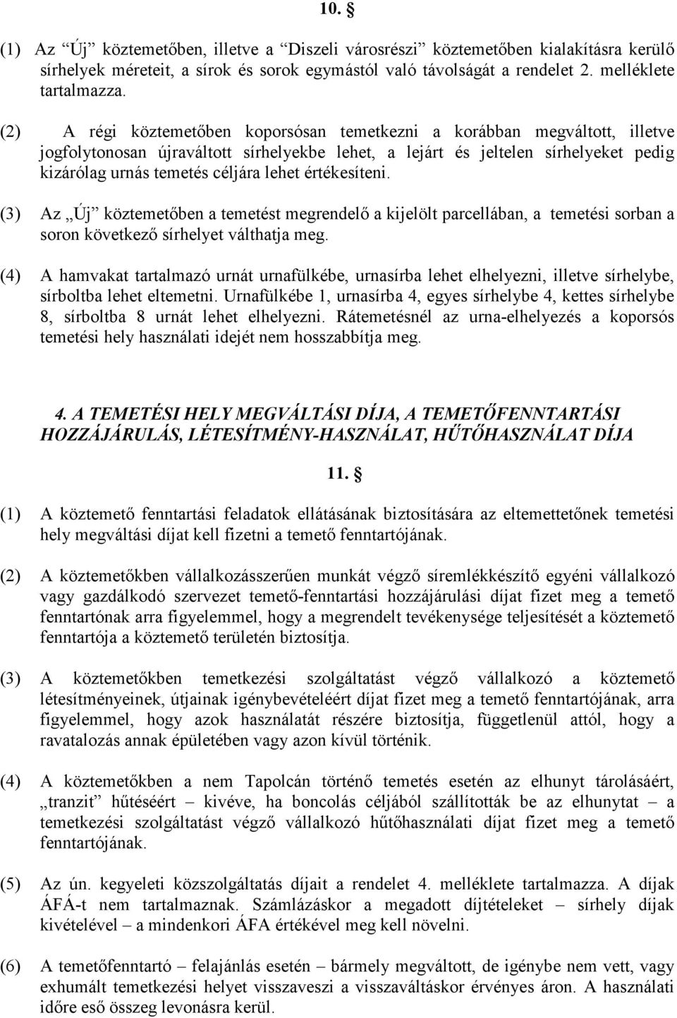 értékesíteni. (3) Az Új köztemetőben a temetést megrendelő a kijelölt parcellában, a temetési sorban a soron következő sírhelyet válthatja meg.