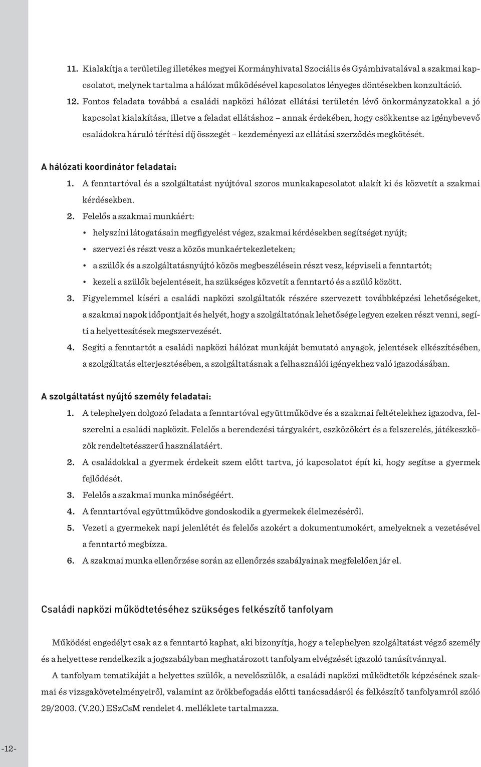 igénybevevő családokra háruló térítési díj összegét kezdeményezi az ellátási szerződés megkötését. A hálózati koordinátor feladatai: 1.