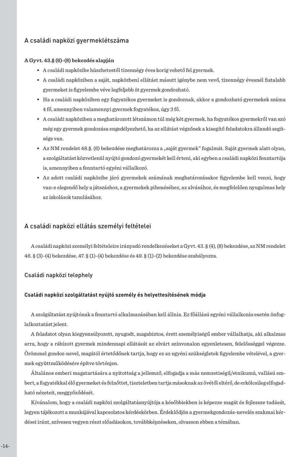 Ha a családi napköziben egy fogyatékos gyermeket is gondoznak, akkor a gondozható gyermekek száma 4 fő, amennyiben valamennyi gyermek fogyatékos, úgy 3 fő.