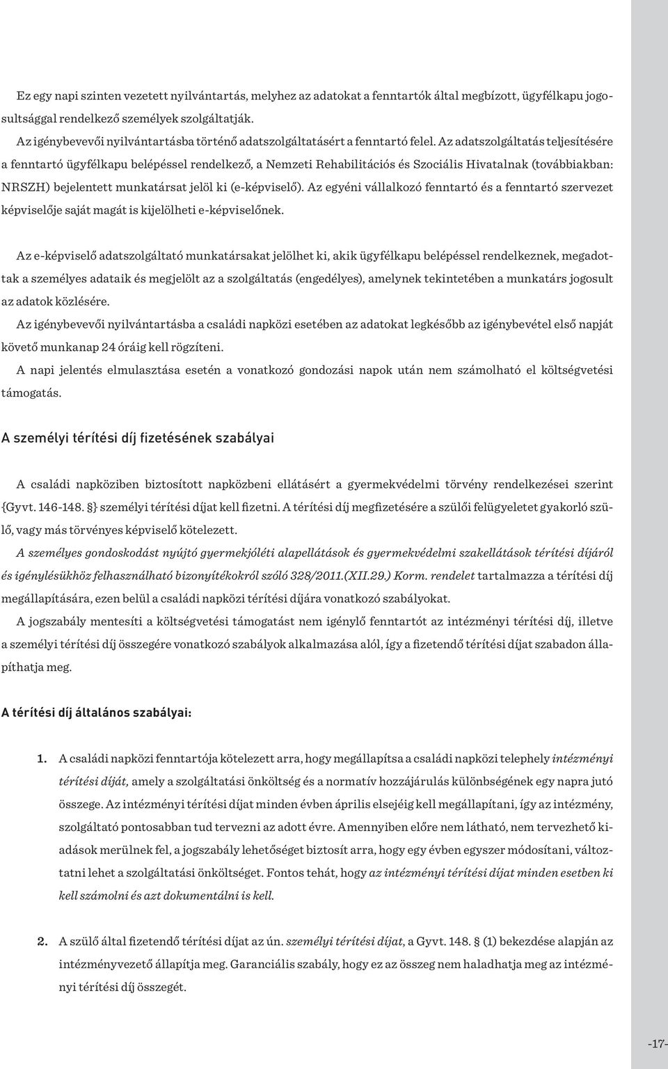 Az adatszolgáltatás teljesítésére a fenntartó ügyfélkapu belépéssel rendelkező, a Nemzeti Rehabilitációs és Szociális Hivatalnak (továbbiakban: NRSZH) bejelentett munkatársat jelöl ki (e-képviselő).