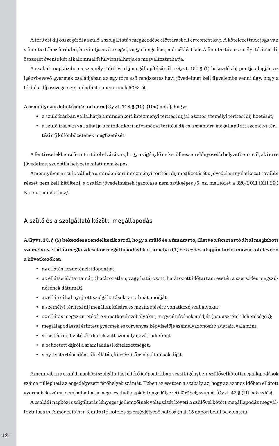 (1) bekezdés b) pontja alapján az igénybevevő gyermek családjában az egy főre eső rendszeres havi jövedelmet kell figyelembe venni úgy, hogy a térítési díj összege nem haladhatja meg annak 50 %-át.