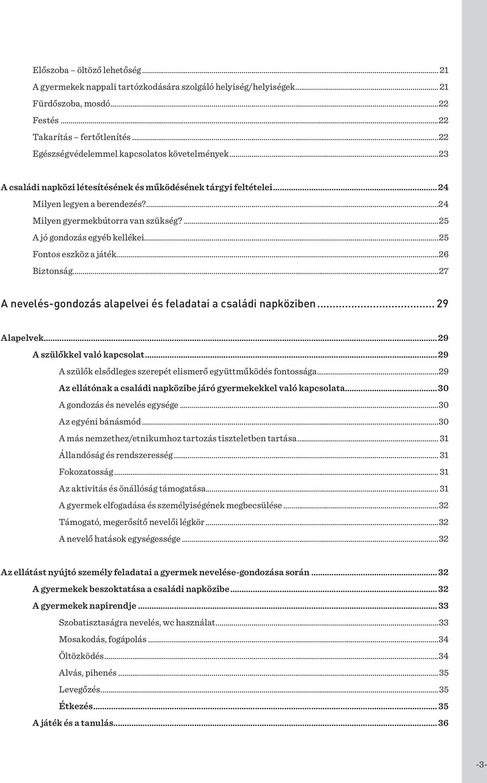 ...25 A jó gondozás egyéb kellékei...25 Fontos eszköz a játék...26 Biztonság...27 A nevelés-gondozás alapelvei és feladatai a családi napköziben... 29 Alapelvek... 29 A szülőkkel való kapcsolat.