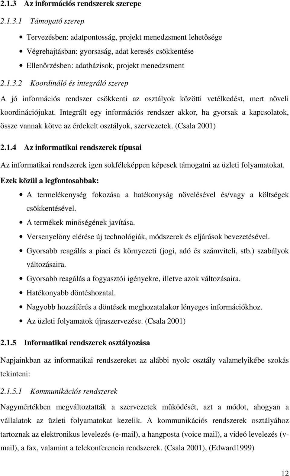 Integrált egy információs rendszer akkor, ha gyorsak a kapcsolatok, össze vannak kötve az érdekelt osztályok, szervezetek. (Csala 2001)