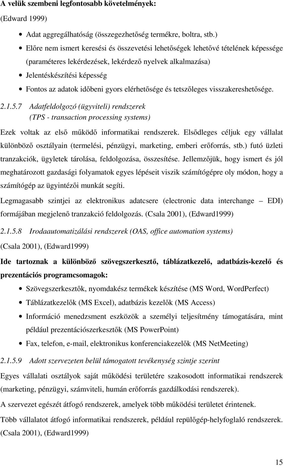 elérhetısége és tetszıleges visszakereshetısége. 2.1.5.7 Adatfeldolgozó (ügyviteli) rendszerek (TPS - transaction processing systems) Ezek voltak az elsı mőködı informatikai rendszerek.