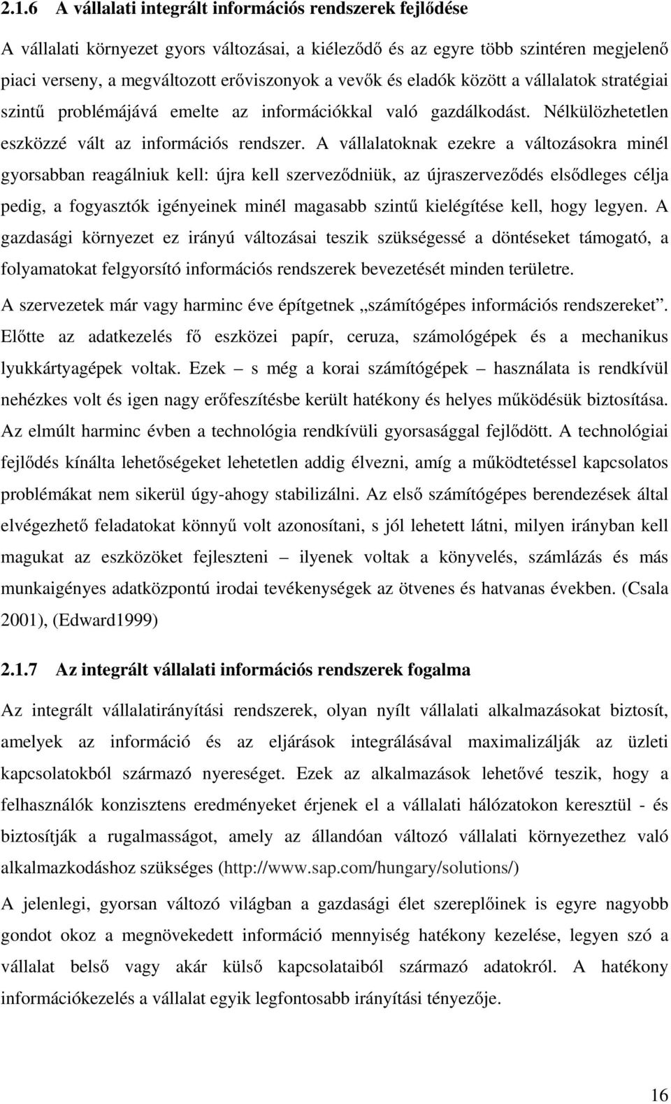 A vállalatoknak ezekre a változásokra minél gyorsabban reagálniuk kell: újra kell szervezıdniük, az újraszervezıdés elsıdleges célja pedig, a fogyasztók igényeinek minél magasabb szintő kielégítése