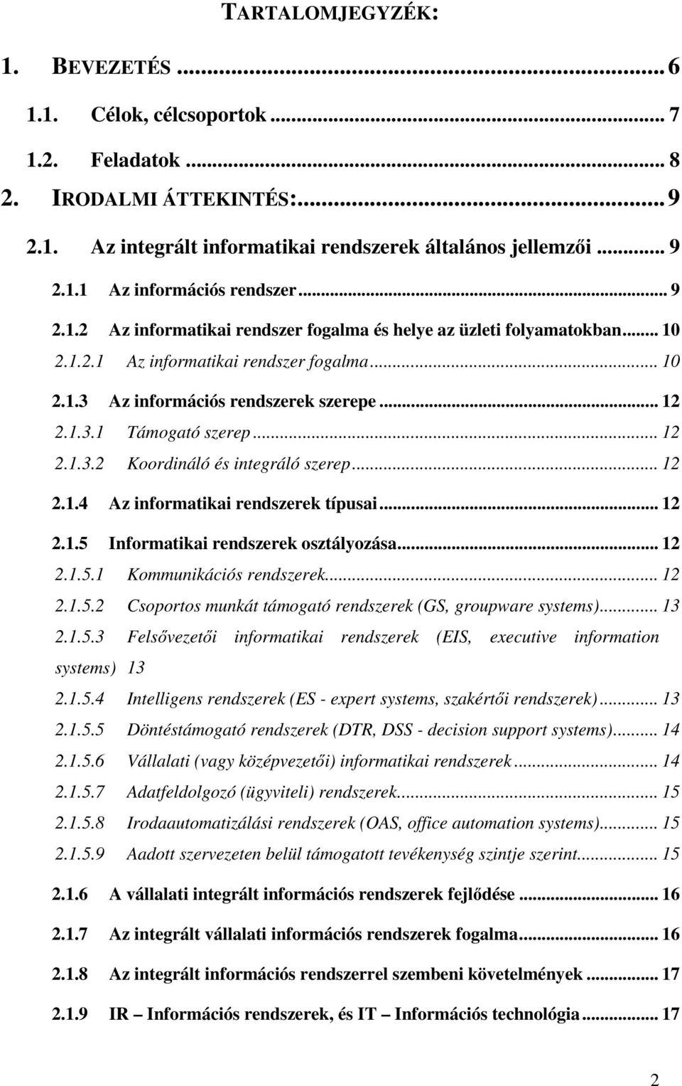 .. 12 2.1.3.2 Koordináló és integráló szerep... 12 2.1.4 Az informatikai rendszerek típusai... 12 2.1.5 Informatikai rendszerek osztályozása... 12 2.1.5.1 Kommunikációs rendszerek... 12 2.1.5.2 Csoportos munkát támogató rendszerek (GS, groupware systems).