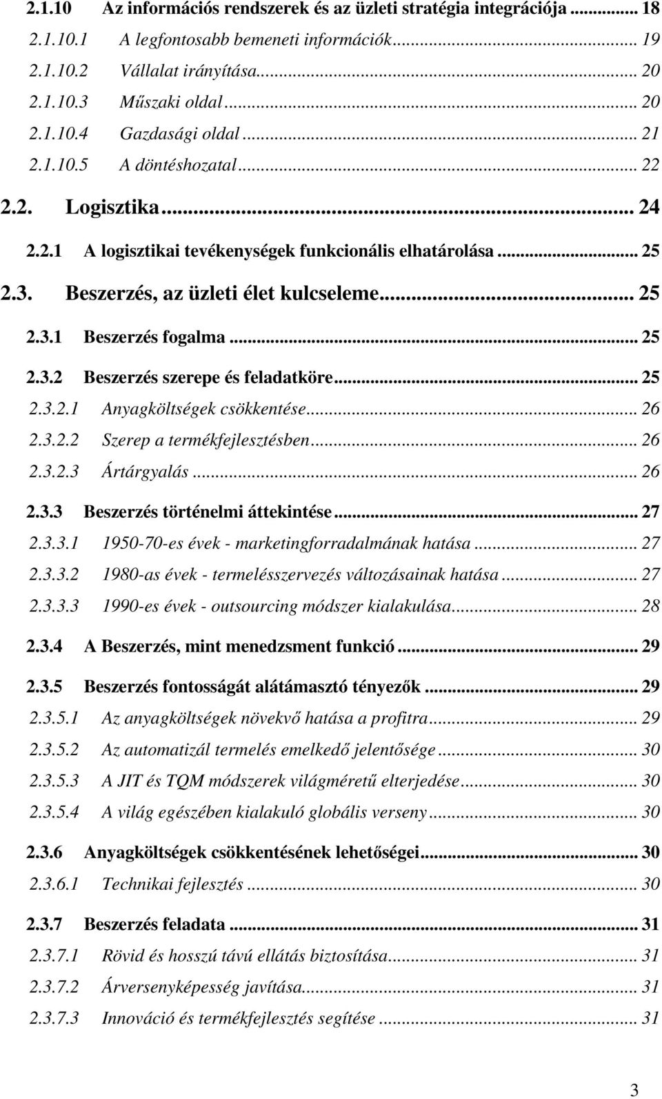 .. 25 2.3.2 Beszerzés szerepe és feladatköre... 25 2.3.2.1 Anyagköltségek csökkentése... 26 2.3.2.2 Szerep a termékfejlesztésben... 26 2.3.2.3 Ártárgyalás... 26 2.3.3 Beszerzés történelmi áttekintése.