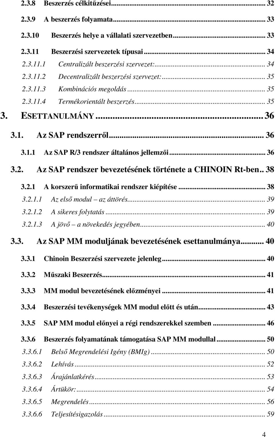 .. 36 3.2. Az SAP rendszer bevezetésének története a CHINOIN Rt-ben.. 38 3.2.1 A korszerő informatikai rendszer kiépítése... 38 3.2.1.1 Az elsı modul az áttörés... 39 3.2.1.2 A sikeres folytatás.