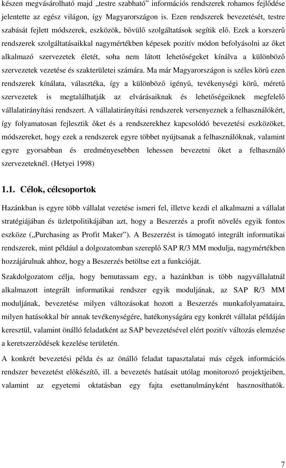 Ezek a korszerő rendszerek szolgáltatásaikkal nagymértékben képesek pozitív módon befolyásolni az ıket alkalmazó szervezetek életét, soha nem látott lehetıségeket kínálva a különbözı szervezetek