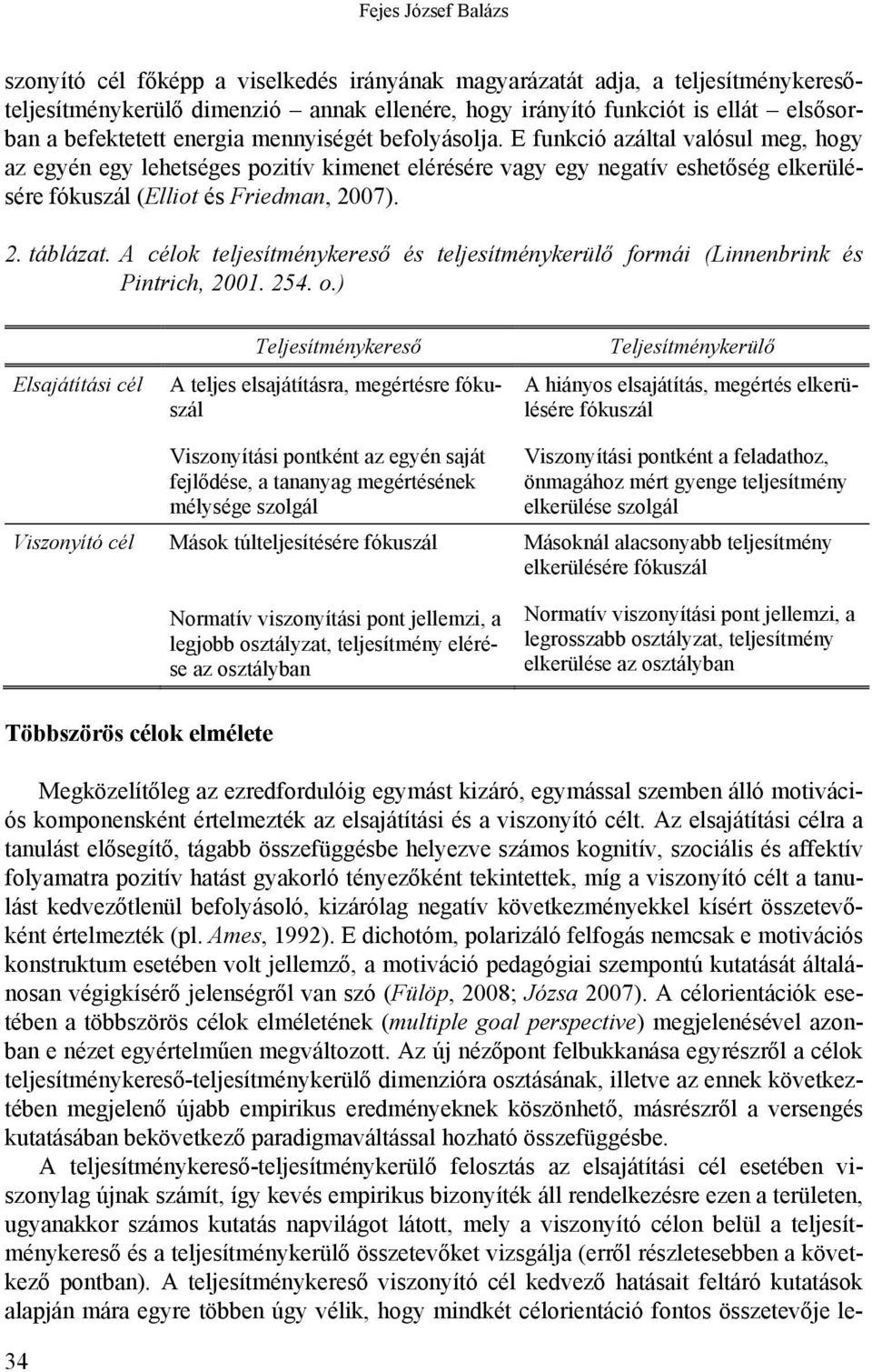 E funkció azáltal valósul meg, hogy az egyén egy lehetséges pozitív kimenet elérésére vagy egy negatív eshetőség elkerülésére fókuszál (Elliot és Friedman, 2007). 2. táblázat.