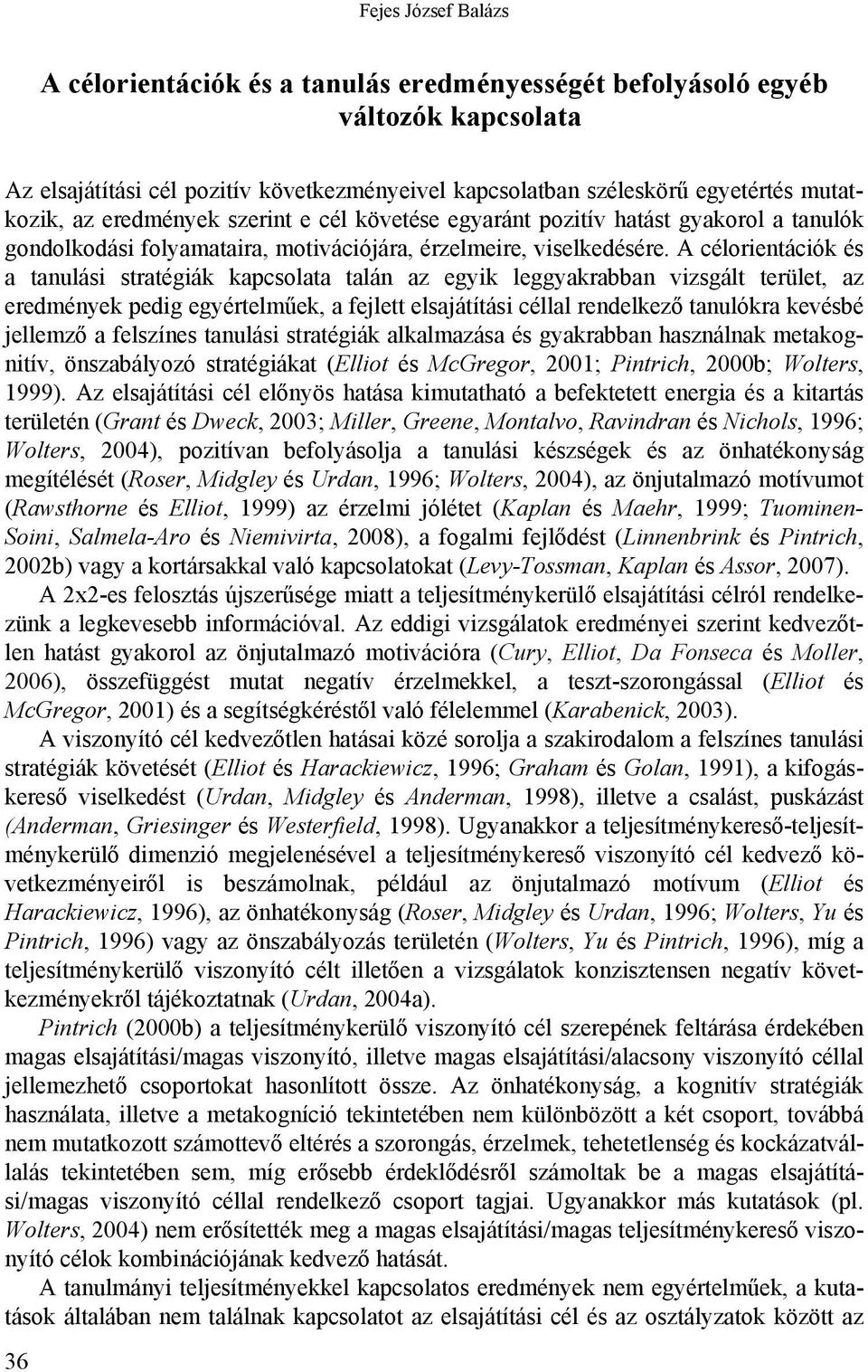 A célorientációk és a tanulási stratégiák kapcsolata talán az egyik leggyakrabban vizsgált terület, az eredmények pedig egyértelműek, a fejlett elsajátítási céllal rendelkező tanulókra kevésbé