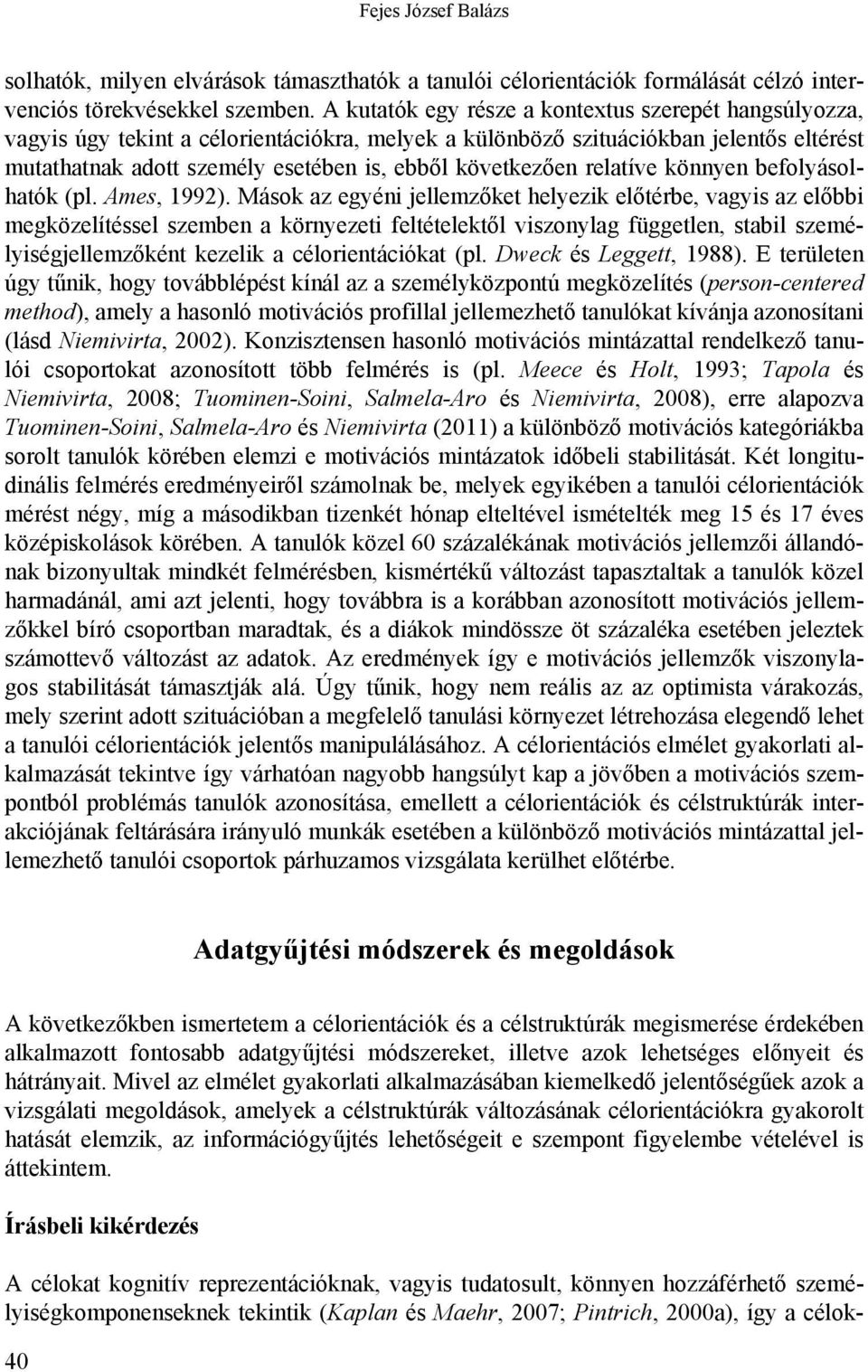 következően relatíve könnyen befolyásolhatók (pl. Ames, 1992).