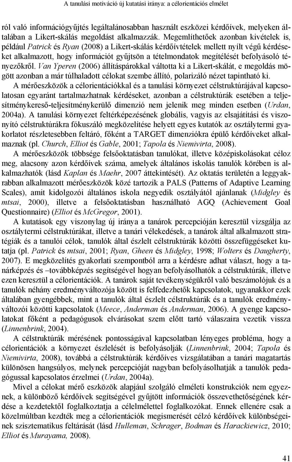 befolyásoló tényezőkről. Van Yperen (2006) állításpárokkal váltotta ki a Likert-skálát, e megoldás mögött azonban a már túlhaladott célokat szembe állító, polarizáló nézet tapintható ki.