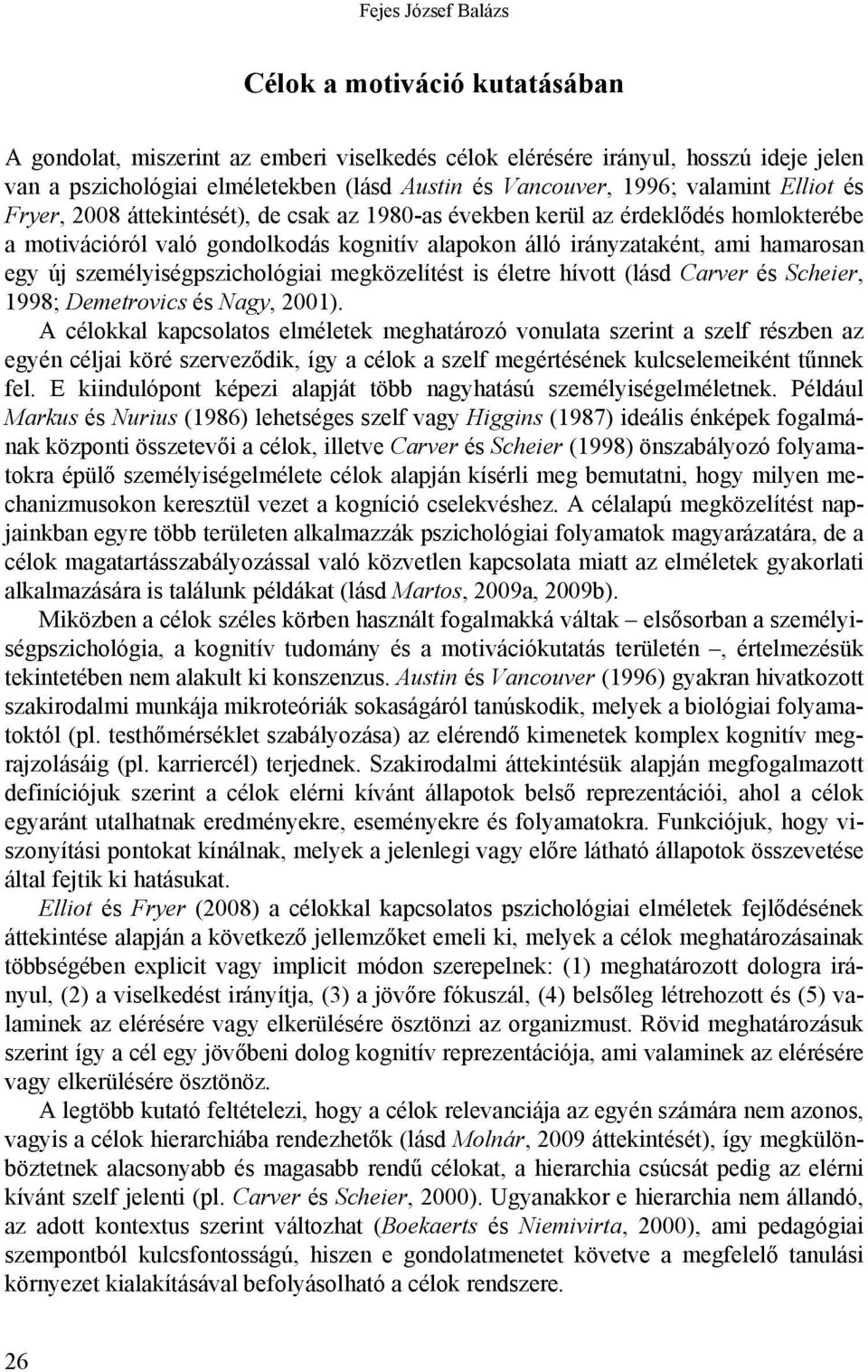 új személyiségpszichológiai megközelítést is életre hívott (lásd Carver és Scheier, 1998; Demetrovics és Nagy, 2001).