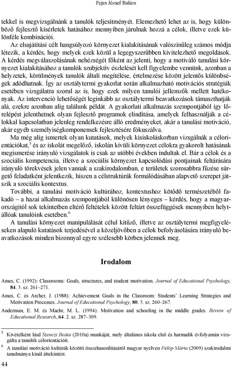 Az elsajátítási célt hangsúlyozó környezet kialakításának valószínűleg számos módja létezik, a kérdés, hogy melyek ezek közül a legegyszerűbben kivitelezhető megoldások.