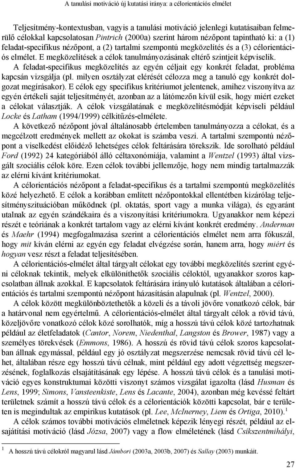 E megközelítések a célok tanulmányozásának eltérő szintjeit képviselik. A feladat-specifikus megközelítés az egyén céljait egy konkrét feladat, probléma kapcsán vizsgálja (pl.