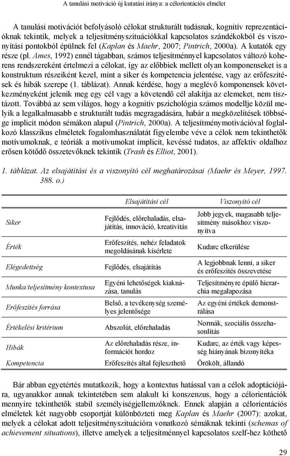 Ames, 1992) ennél tágabban, számos teljesítménnyel kapcsolatos változó koherens rendszereként értelmezi a célokat, így az előbbiek mellett olyan komponenseket is a konstruktum részeiként kezel, mint