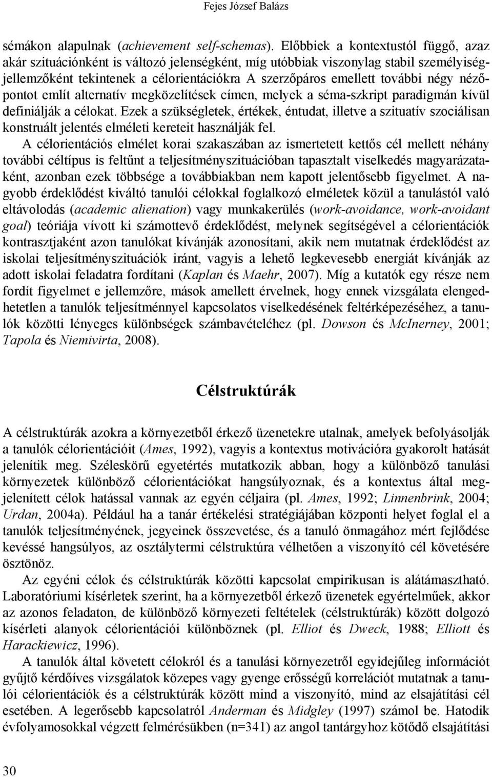 négy nézőpontot említ alternatív megközelítések címen, melyek a séma-szkript paradigmán kívül definiálják a célokat.