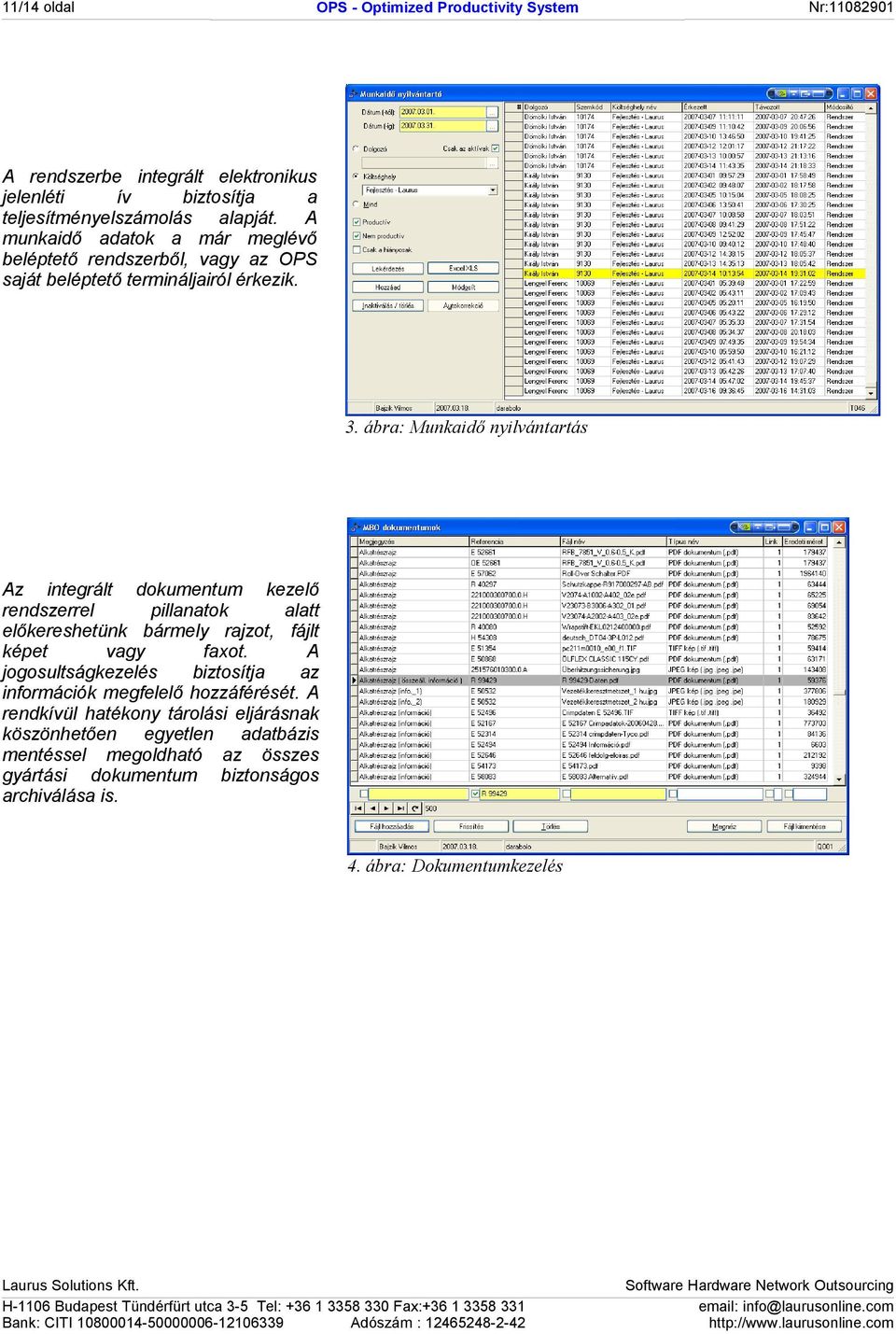 ábra: Munkaidő nyilvántartás Az integrált dokumentum kezelő rendszerrel pillanatok alatt előkereshetünk bármely rajzot, fájlt képet vagy faxot.