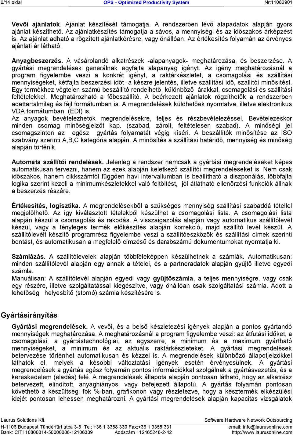 Anyagbeszerzés. A vásárolandó alkatrészek -alapanyagok- meghatározása, és beszerzése. A gyártási megrendelések generálnak egyfajta alapanyag igényt.