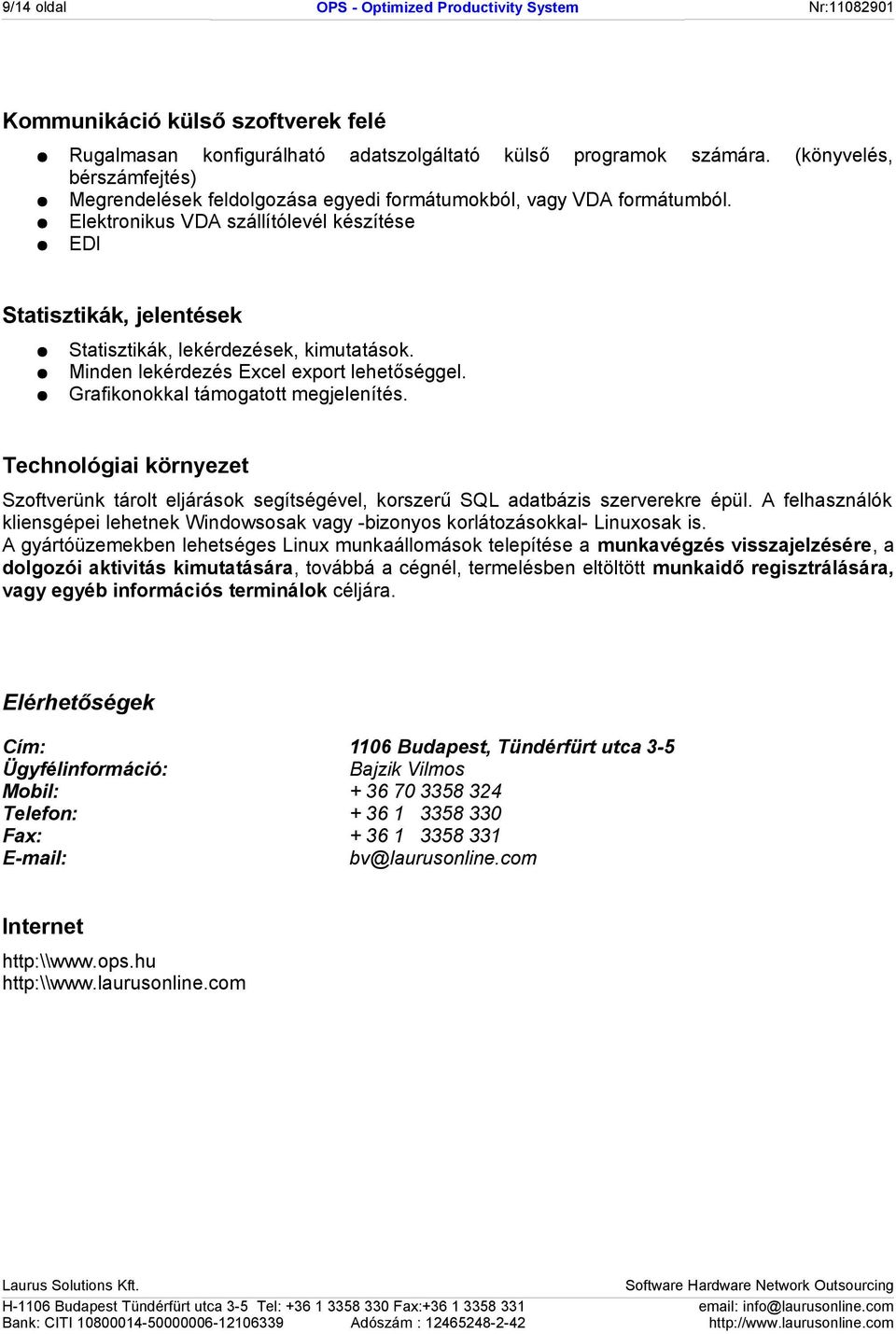 Elektronikus VDA szállítólevél készítése EDI Statisztikák, jelentések Statisztikák, lekérdezések, kimutatások. Minden lekérdezés Excel export lehetőséggel. Grafikonokkal támogatott megjelenítés.