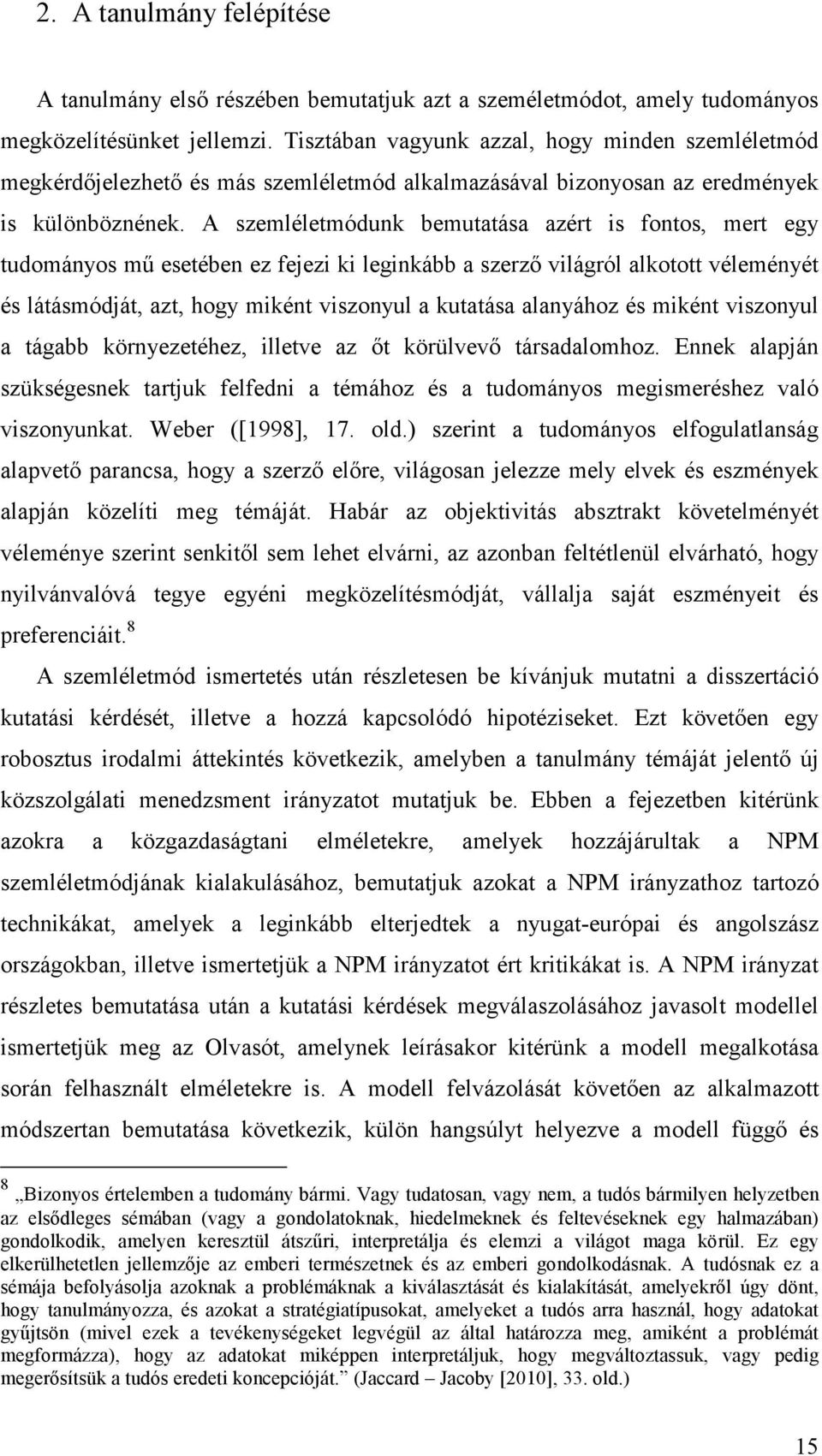 A szemléletmódunk bemutatása azért is fontos, mert egy tudományos mő esetében ez fejezi ki leginkább a szerzı világról alkotott véleményét és látásmódját, azt, hogy miként viszonyul a kutatása