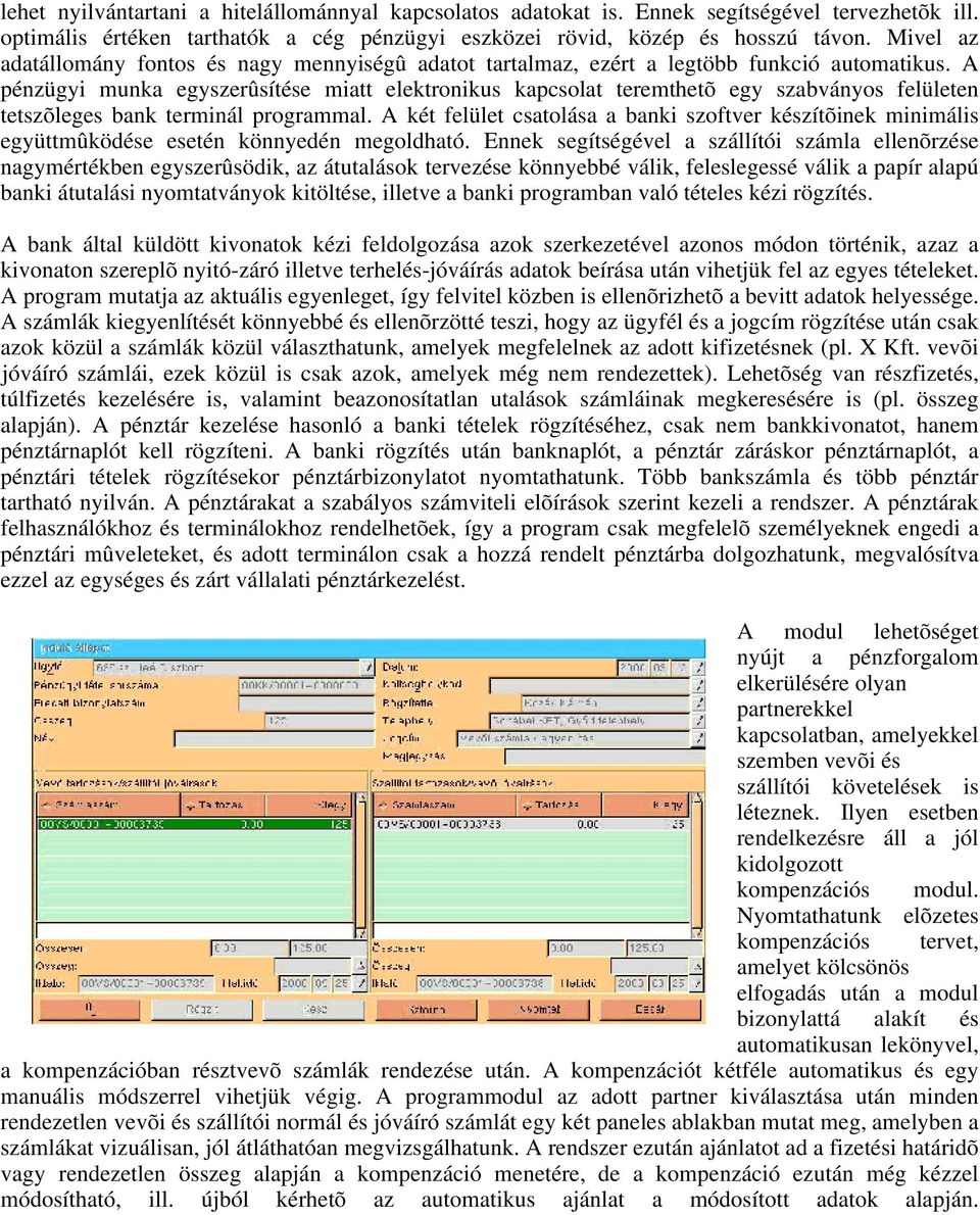 A pénzügyi munka egyszerûsítése miatt elektronikus kapcsolat teremthetõ egy szabványos felületen tetszõleges bank terminál programmal.