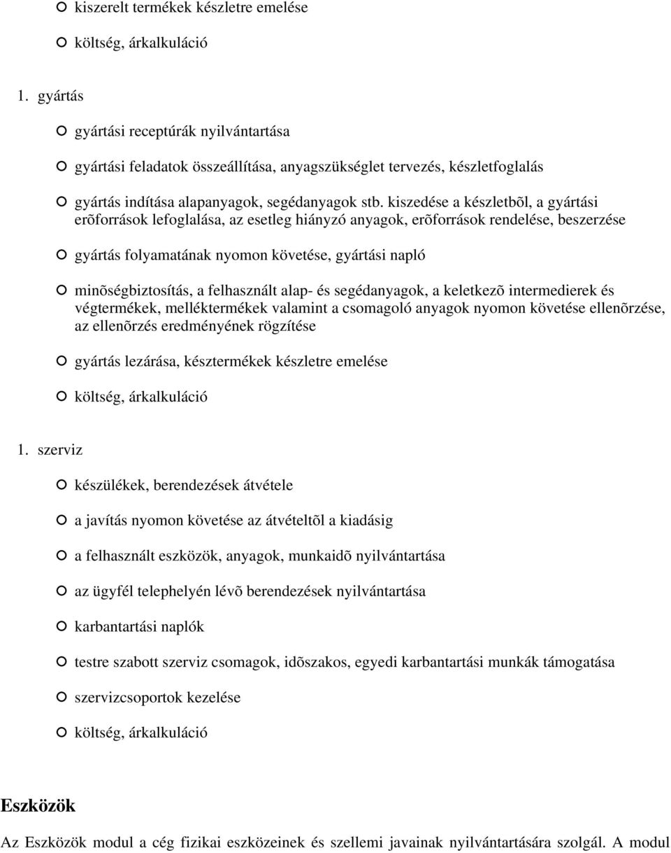 kiszedése a készletbõl, a gyártási erõforrások lefoglalása, az esetleg hiányzó anyagok, erõforrások rendelése, beszerzése gyártás folyamatának nyomon követése, gyártási napló minõségbiztosítás, a