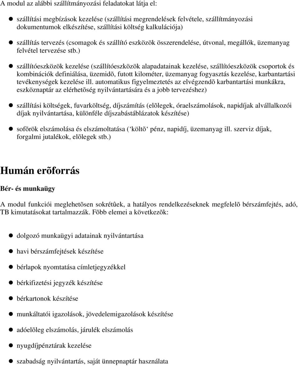 ) szállítóeszközök kezelése (szállítóeszközök alapadatainak kezelése, szállítóeszközök csoportok és kombinációk definiálása, üzemidõ, futott kilométer, üzemanyag fogyasztás kezelése, karbantartási