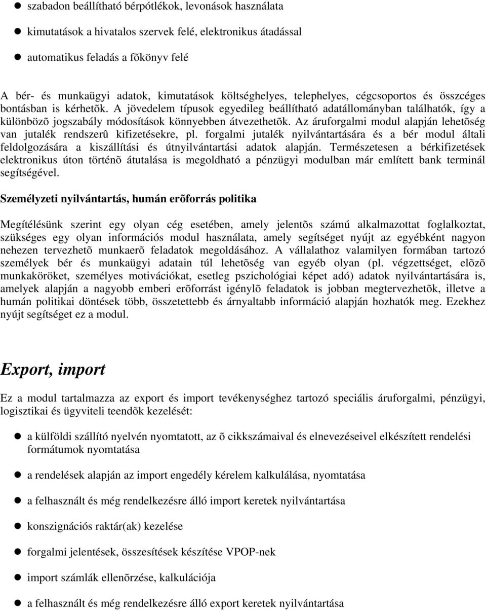 A jövedelem típusok egyedileg beállítható adatállományban találhatók, így a különbözõ jogszabály módosítások könnyebben átvezethetõk.