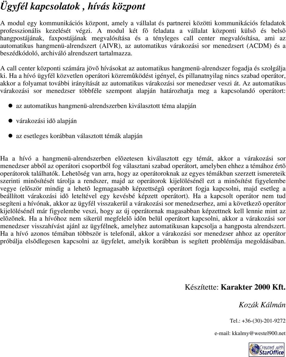 automatikus várakozási sor menedzsert (ACDM) és a beszédkódoló, archiváló alrendszert tartalmazza.