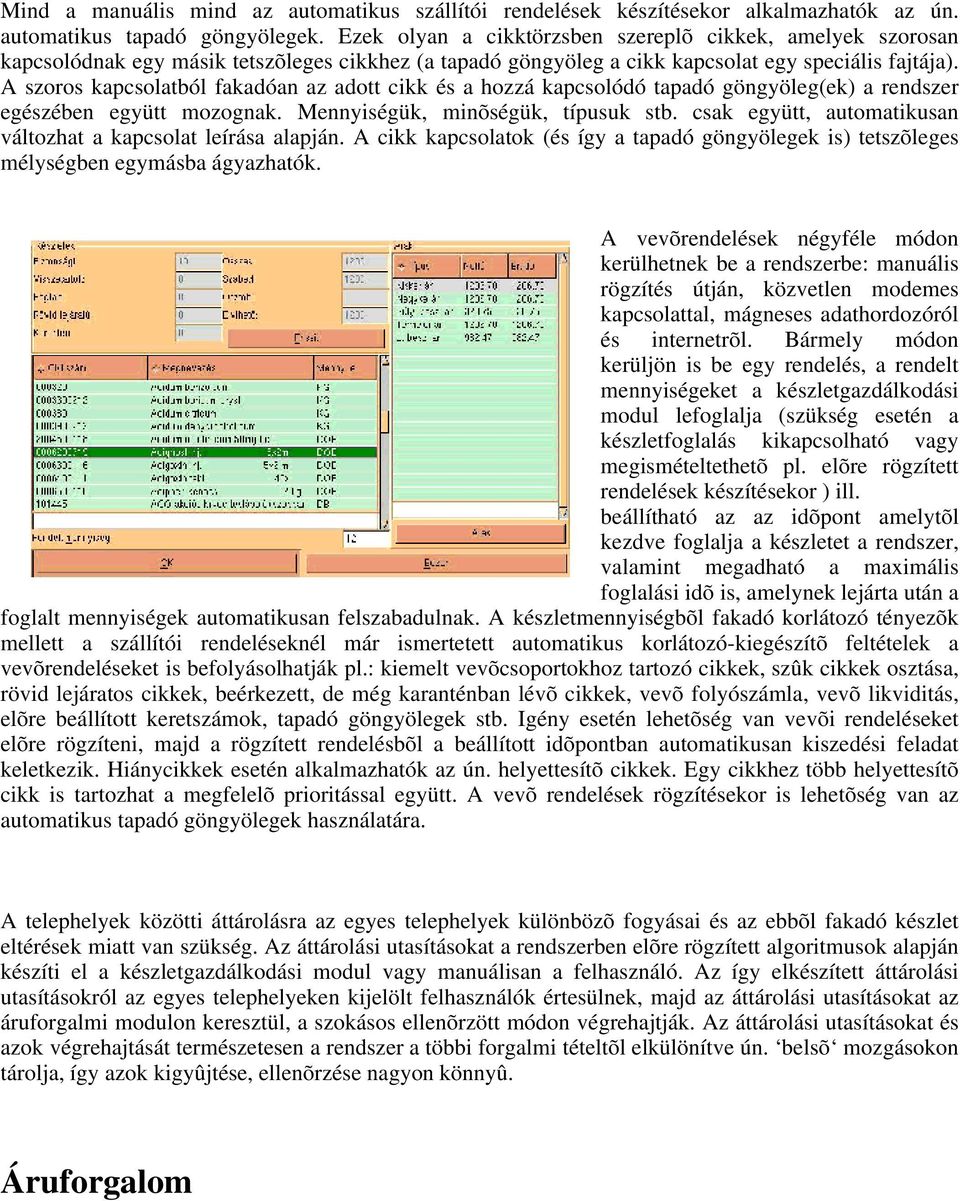 A szoros kapcsolatból fakadóan az adott cikk és a hozzá kapcsolódó tapadó göngyöleg(ek) a rendszer egészében együtt mozognak. Mennyiségük, minõségük, típusuk stb.