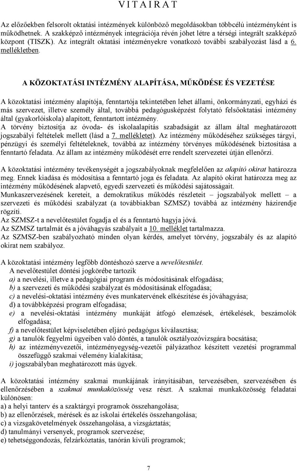 A KÖZOKTATÁSI INTÉZMÉNY ALAPÍTÁSA, MŰKÖDÉSE ÉS VEZETÉSE A közoktatási intézmény alapítója, fenntartója tekintetében lehet állami, önkormányzati, egyházi és más szervezet, illetve személy által,