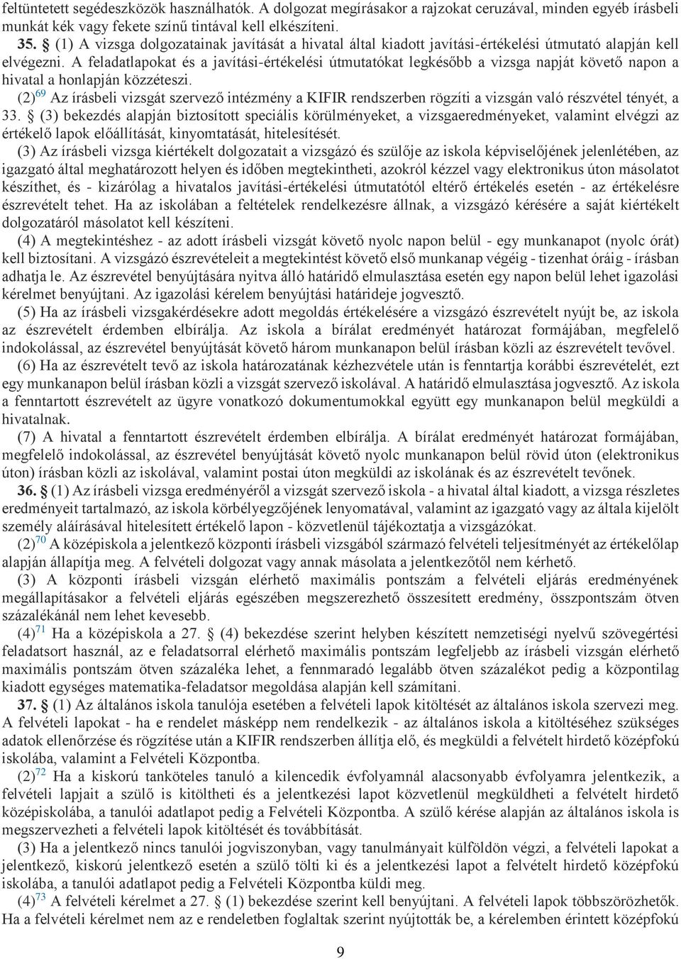 A feladatlapokat és a javítási-értékelési útmutatókat legkésőbb a vizsga napját követő napon a hivatal a honlapján közzéteszi.