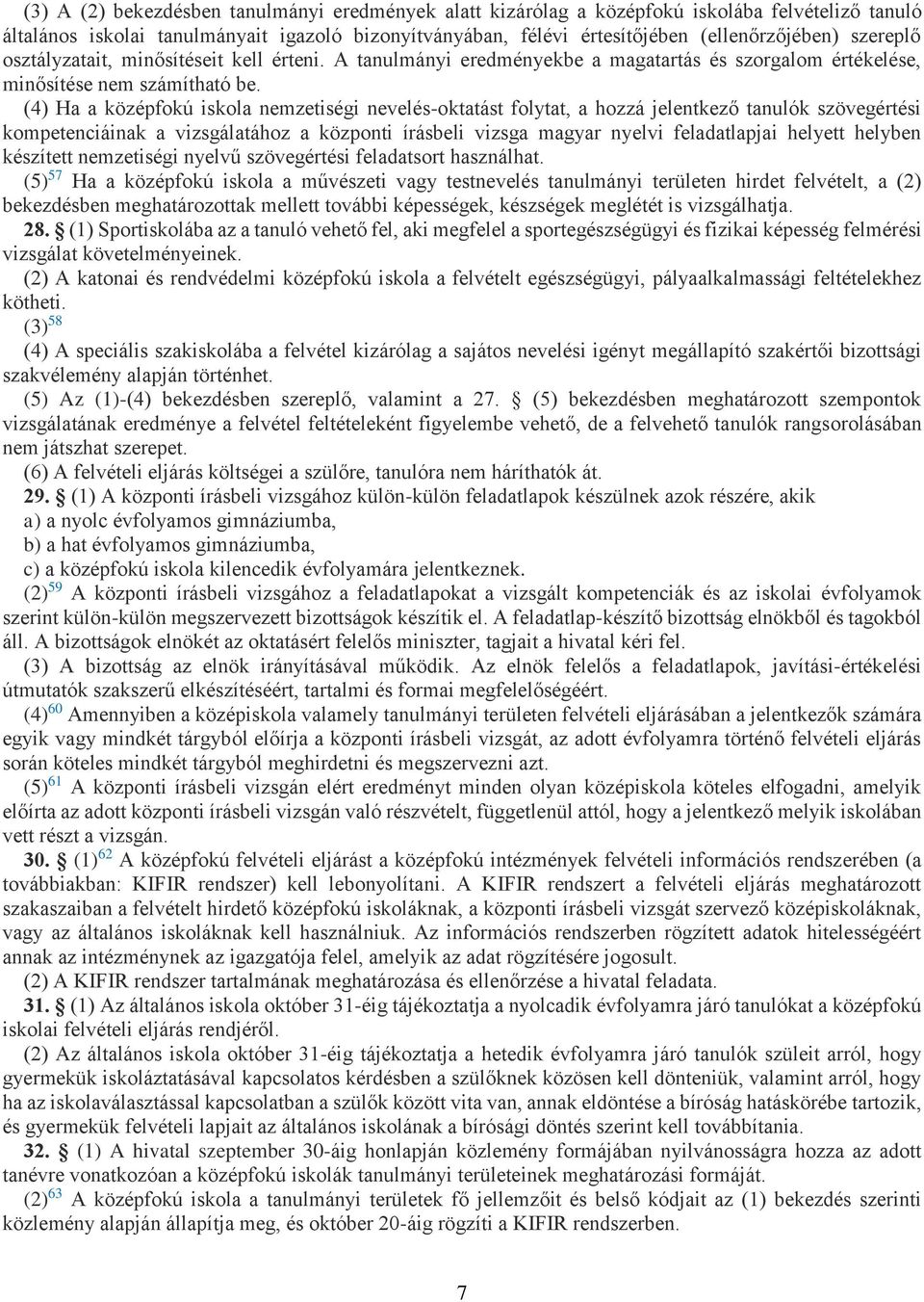 (4) Ha a középfokú iskola nemzetiségi nevelés-oktatást folytat, a hozzá jelentkező tanulók szövegértési kompetenciáinak a vizsgálatához a központi írásbeli vizsga magyar nyelvi feladatlapjai helyett