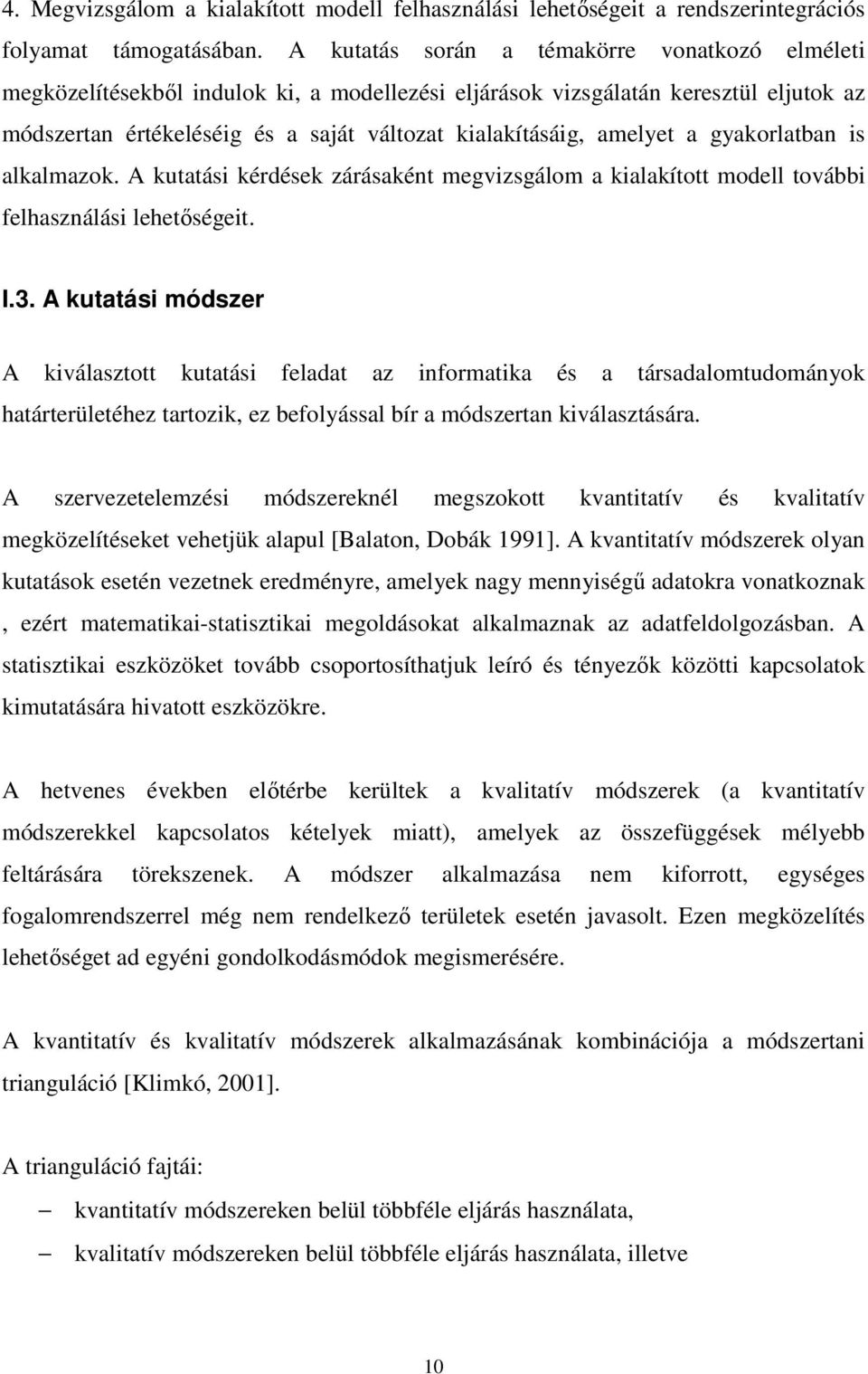 amelyet a gyakorlatban is alkalmazok. A kutatási kérdések zárásaként megvizsgálom a kialakított modell további felhasználási lehetőségeit. I.3.