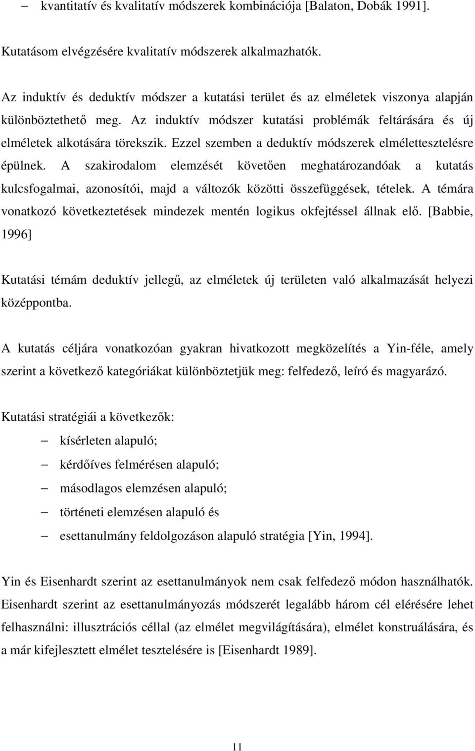 Ezzel szemben a deduktív módszerek elmélettesztelésre épülnek. A szakirodalom elemzését követően meghatározandóak a kutatás kulcsfogalmai, azonosítói, majd a változók közötti összefüggések, tételek.