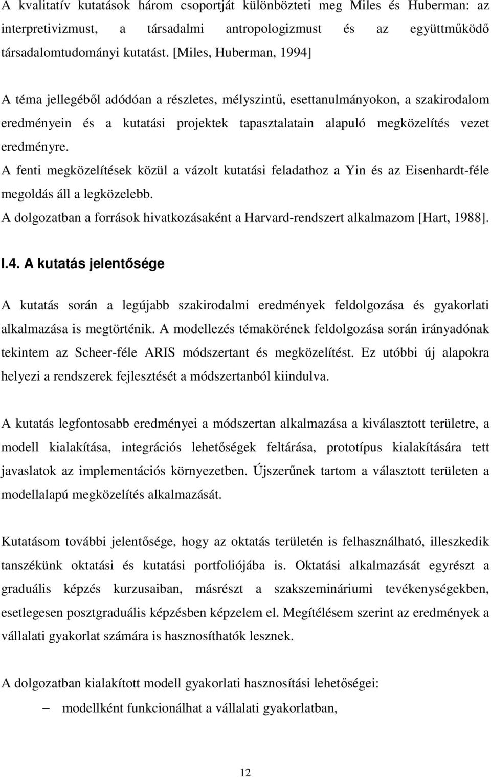 A fenti megközelítések közül a vázolt kutatási feladathoz a Yin és az Eisenhardt-féle megoldás áll a legközelebb. A dolgozatban a források hivatkozásaként a Harvard-rendszert alkalmazom [Hart, 1988].