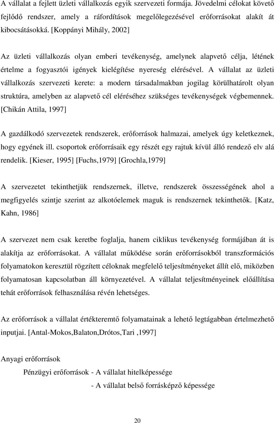 A vállalat az üzleti vállalkozás szervezeti kerete: a modern társadalmakban jogilag körülhatárolt olyan struktúra, amelyben az alapvető cél eléréséhez szükséges tevékenységek végbemennek.