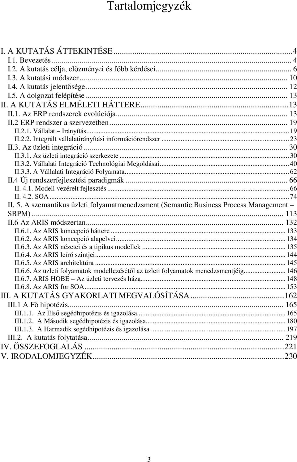 .. 23 II.3. Az üzleti integráció... 30 II.3.1. Az üzleti integráció szerkezete... 30 II.3.2. Vállalati Integráció Technológiai Megoldásai... 40 II.3.3. A Vállalati Integráció Folyamata... 62 II.