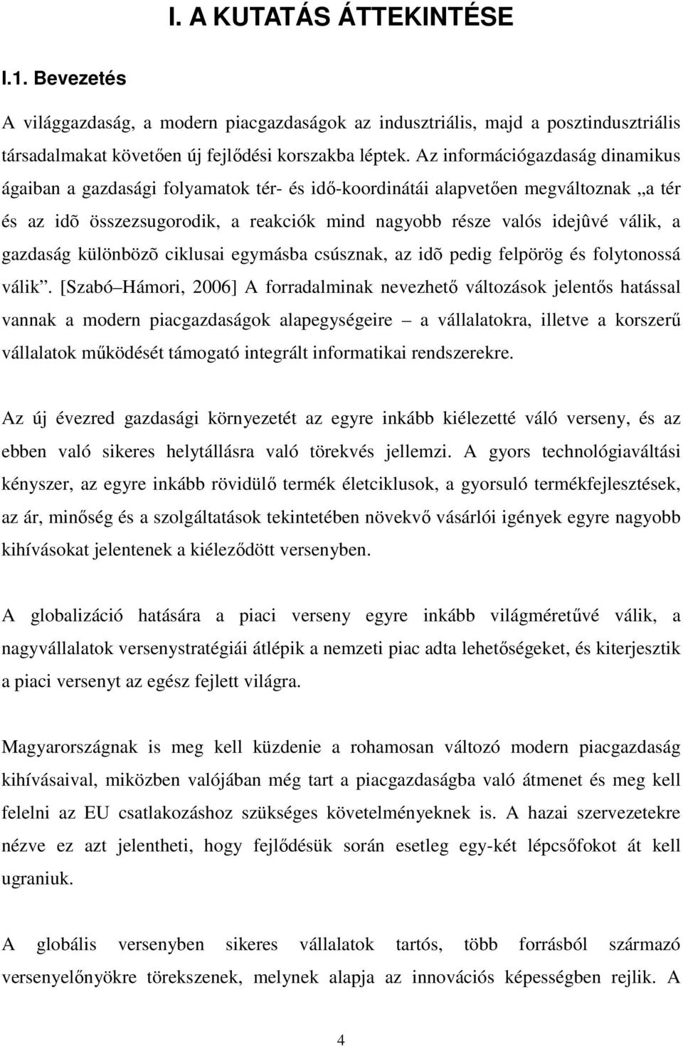 gazdaság különbözõ ciklusai egymásba csúsznak, az idõ pedig felpörög és folytonossá válik.