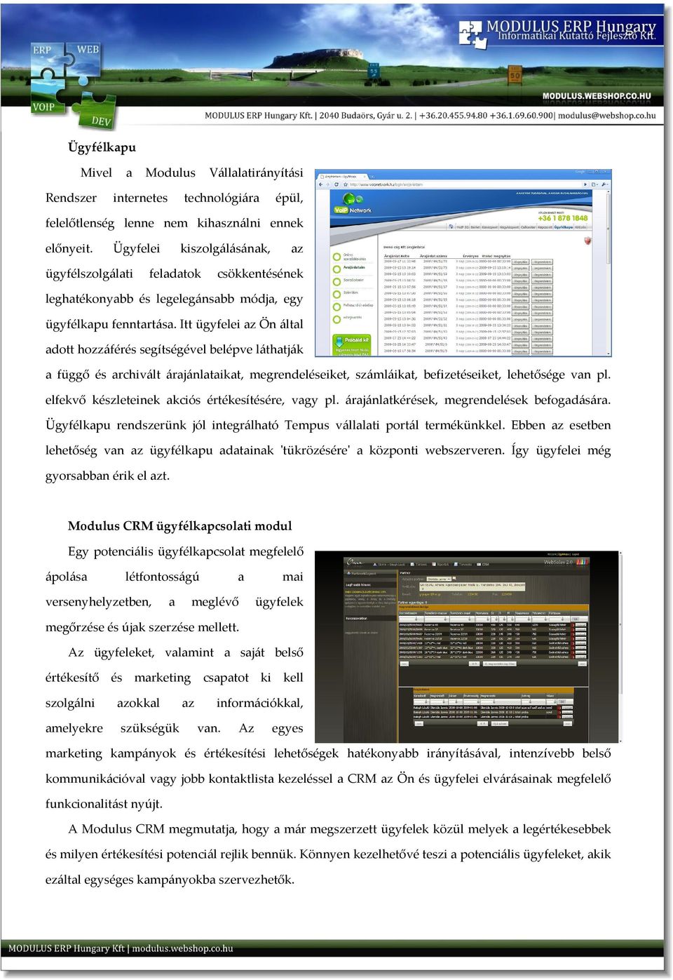 Itt ügyfelei az Ön által adott hozzáférés segítségével belépve láthatják a függő és archivált árajánlataikat, megrendeléseiket, számláikat, befizetéseiket, lehetősége van pl.