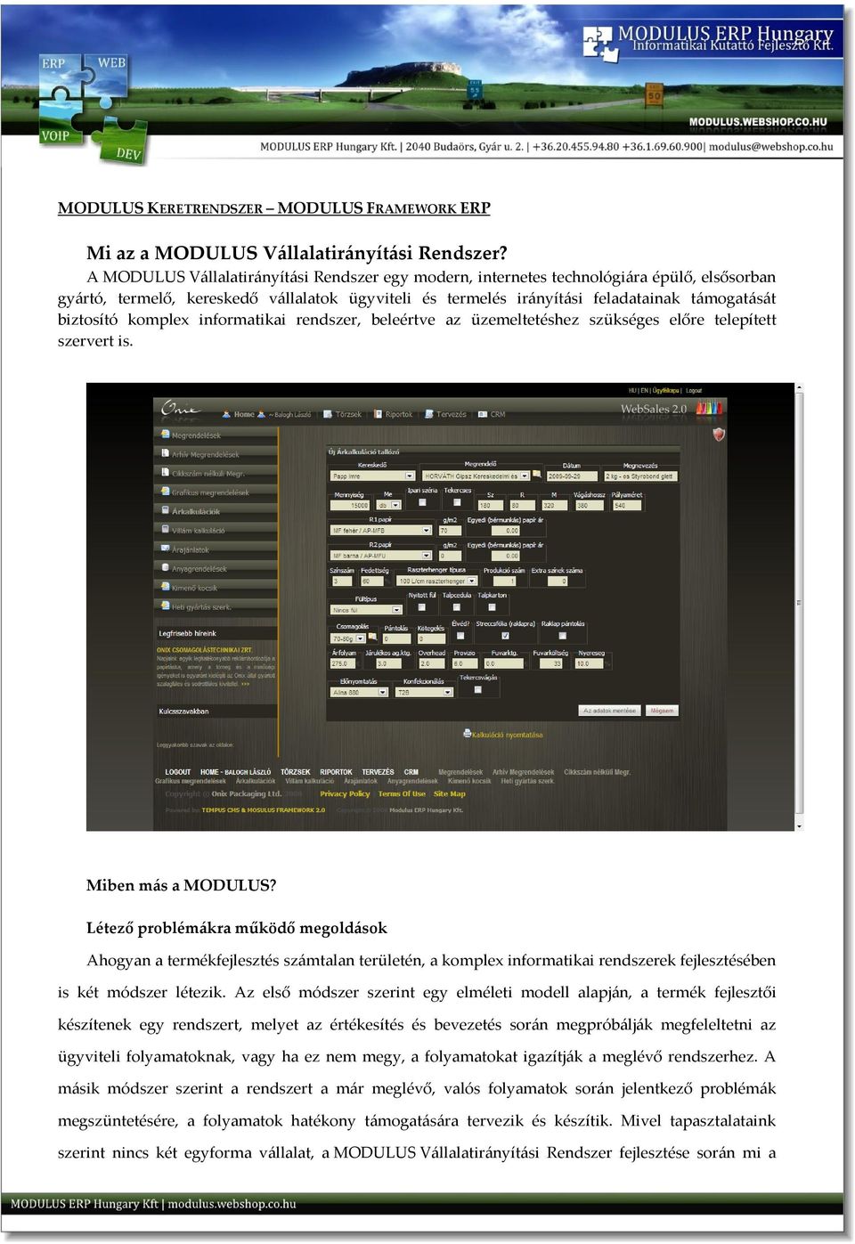 komplex informatikai rendszer, beleértve az üzemeltetéshez szükséges előre telepített szervert is. Miben más a MODULUS?