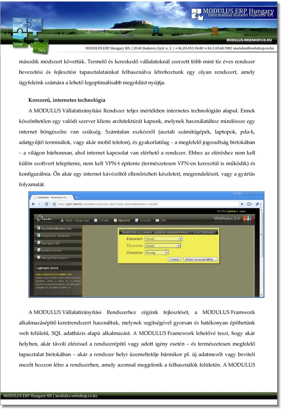 legoptimálisabb megoldást nyújtja. Korszerű, internetes technológia A MODULUS Vállalatirányítási Rendszer teljes mértékben internetes technológián alapul.