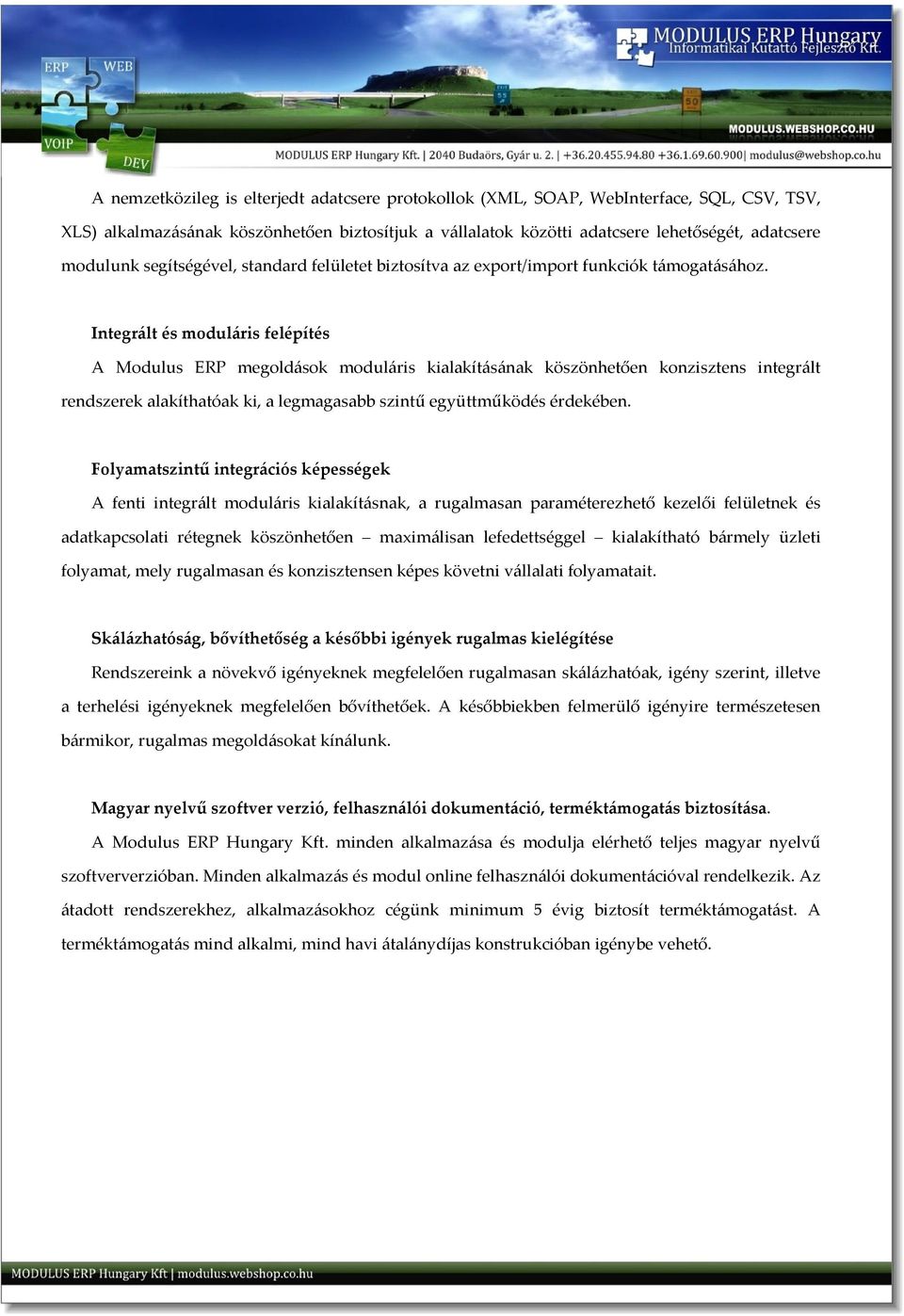 Integrált és moduláris felépítés A Modulus ERP megoldások moduláris kialakításának köszönhetően konzisztens integrált rendszerek alakíthatóak ki, a legmagasabb szintű együttműködés érdekében.