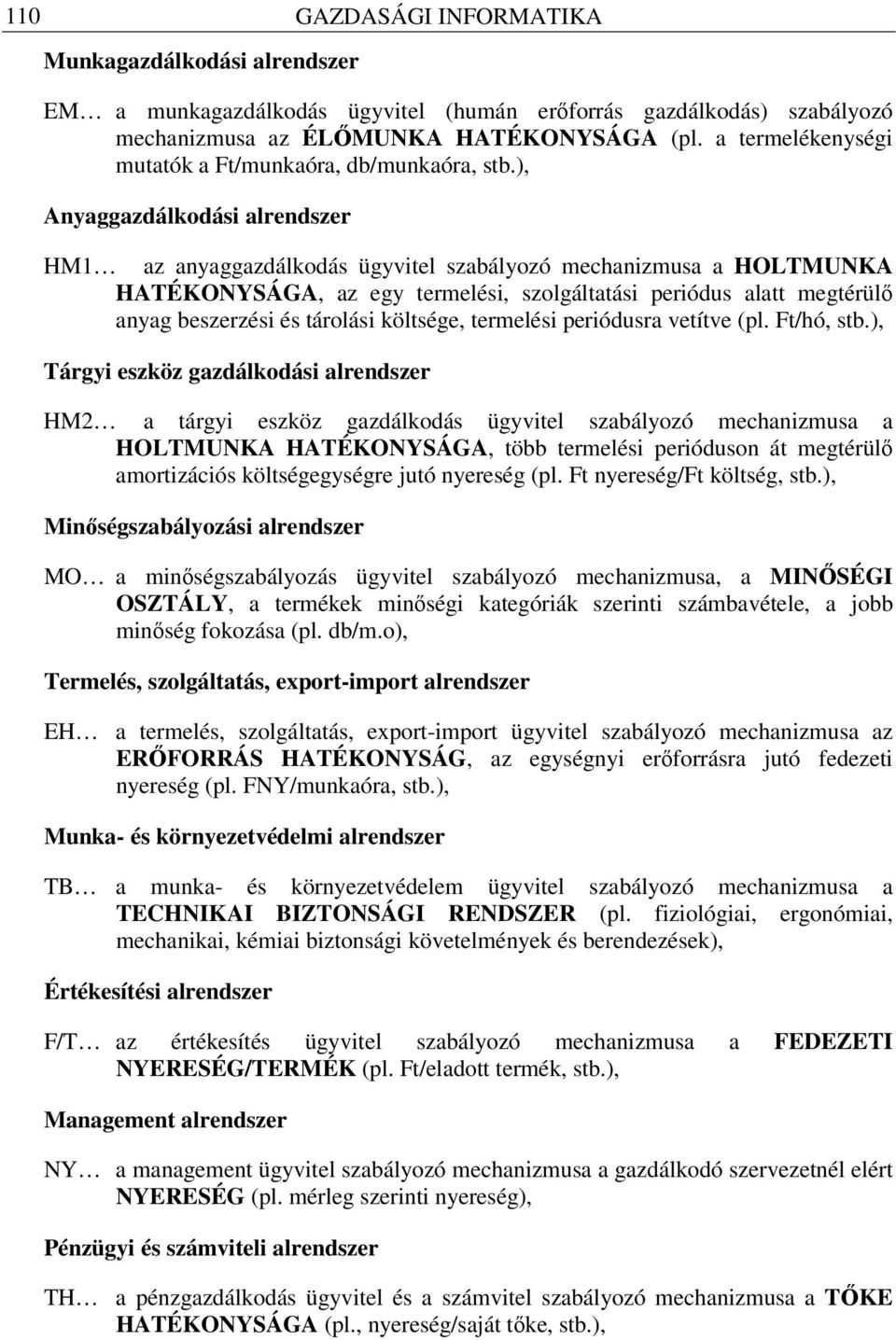 ), Anyaggazdálkodási alrendszer HM1 az anyaggazdálkodás ügyvitel szabályozó mechanizmusa a HOLTMUNKA HATÉKONYSÁGA, az egy termelési, szolgáltatási periódus alatt megtérülő anyag beszerzési és