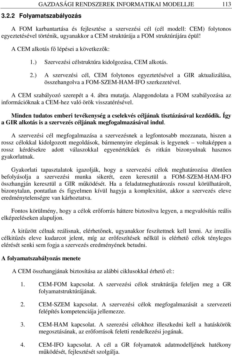 A CEM alkotás fő lépései a következők: 1.) Szervezési célstruktúra kidolgozása, CEM alkotás. 2.